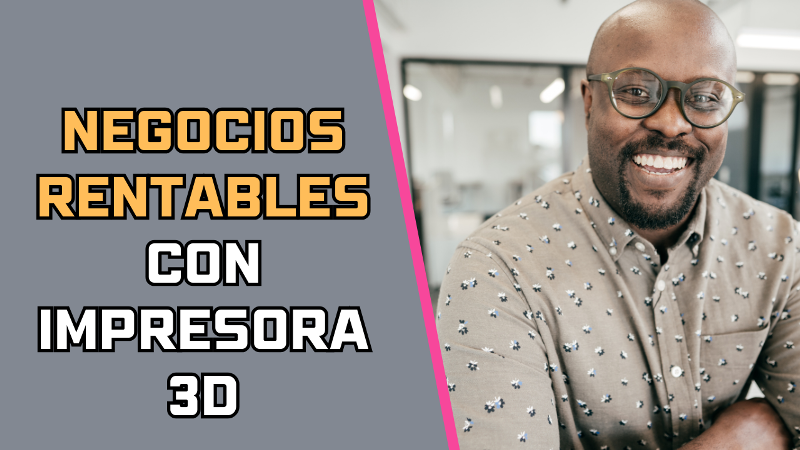 Negocios Rentables con Impresora 3D